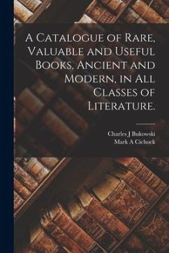 A Catalogue of Rare, Valuable and Useful Books, Ancient and Modern, in All Classes of Literature. - Bukowski, Charles J.; Cichock, Mark A.