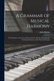 A Grammar of Musical Harmony: the Substance of Lectures Delivered in St. Martin's Hall and the Training Institutions of the National Society