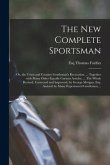 The New Complete Sportsman; or, the Town and Country Gentleman's Recreation. ... Together With Many Other Equally Curious Articles, ... The Whole Revi