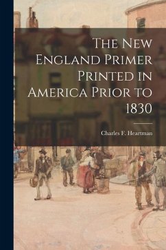 The New England Primer Printed in America Prior to 1830