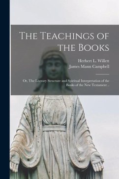 The Teachings of the Books; or, The Literary Structure and Spiritual Interpretation of the Books of the New Testament .. - Campbell, James Mann