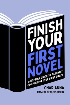 Finish Your First Novel: A No-Bull Guide to Actually Completing Your First Draft - Anna, Char