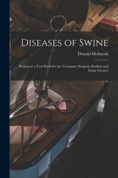 Diseases of Swine: Written as a Text Book for the Veterinary Surgeon, Student and Swine Grower - McIntosh, Donald