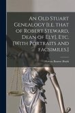An Old Stuart Genealogy [i.e. That of Robert Steward, Dean of Ely], Etc. [With Portraits and Facsimiles.]