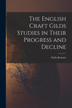 The English Craft Gilds Studies in Their Progress and Decline - Kramer, Stella