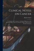 Clinical Notes on Cancer: Its Etiology and Treatment; With Special Reference to the Heredity-fallacy, and to the Neurotic Origin of Most Cases o