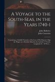 A Voyage to the South-Seas, in the Years 1740-1: Containing, a Faithful Narrative of the Loss of His Majesty's Ship the Wager on a Desolate Island in