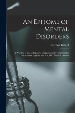 An Epitome of Mental Disorders: a Practical Guide to Etiology, Diagnosis, and Treatment: for Practitioners, Asylum, and R.A.M.C. Medical Officers