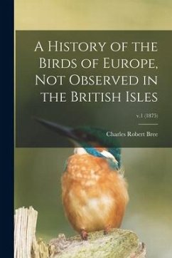 A History of the Birds of Europe, Not Observed in the British Isles; v.1 (1875) - Bree, Charles Robert