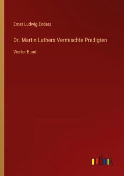 Dr. Martin Luthers Vermischte Predigten - Enders, Ernst Ludwig