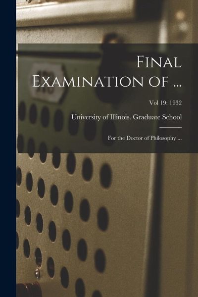 Final Examination of ...: for the Doctor of Philosophy ...; Vol 19: 1932 Final Examination of ...: for the Doctor of Philosophy ...; Vol 19: 1932