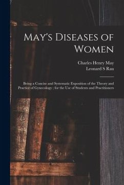 May's Diseases of Women: Being a Concise and Systematic Exposition of the Theory and Practice of Gynecology; for the Use of Students and Practi - May, Charles Henry; Rau, Leonard S.
