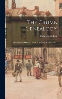 The Crumb Genealogy; Descendants of Daniel Crumb of Westerly, Rhode Island. - Fisk, Clara Crumb