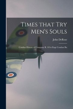 Times That Try Men's Souls: Combat History of Company B, 101st Engr Combat Bn - DeRose, John