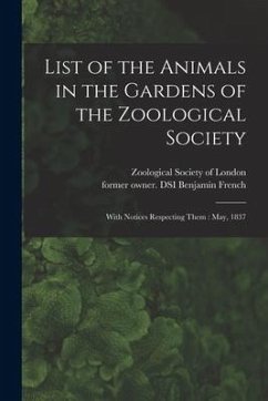 List of the Animals in the Gardens of the Zoological Society: With Notices Respecting Them: May, 1837