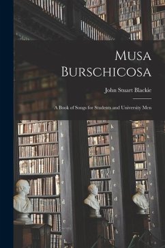 Musa Burschicosa: a Book of Songs for Students and University Men - Blackie, John Stuart