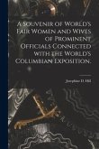 A Souvenir of World's Fair Women and Wives of Prominent Officials Connected With the World's Columbian Exposition.