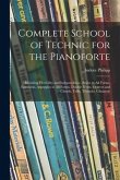 Complete School of Technic for the Pianoforte: Including Flexibility and Independence, Scales in All Forms, Extension, Arpeggios in All Forms, Double