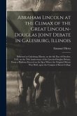 Abraham Lincoln at the Climax of the Great Lincoln-Douglas Joint Debate in Galesburg, Illinois: Delivered at Galesburg, Illinois, on the 6th Day of Oc