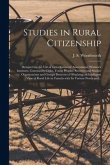 Studies in Rural Citizenship [microform]: Designed for the Use of Grain Growers' Associations, Women's Institutes, Community Clubs, Young Peoples' Soc