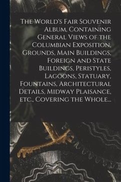 The World's Fair Souvenir Album, Containing General Views of the Columbian Exposition, Grounds, Main Buildings, Foreign and State Buildings, Peristyle - Anonymous