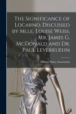 The Significance of Locarno, Discussed by Mlle. Louise Weiss, Mr. James G. McDonald and Dr. Paul Leverkuehn