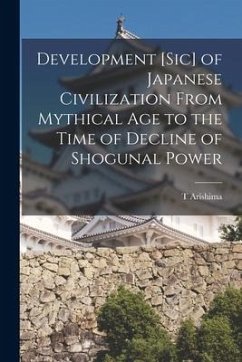 Development [sic] of Japanese Civilization From Mythical Age to the Time of Decline of Shogunal Power - Arishima, T.