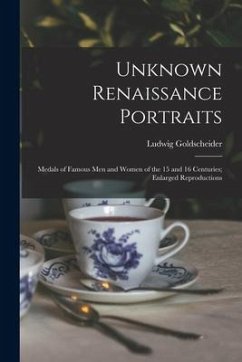 Unknown Renaissance Portraits: Medals of Famous Men and Women of the 15 and 16 Centuries; Enlarged Reproductions - Goldscheider, Ludwig