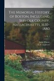 The Memorial History of Boston, Including Suffolk County, Massachusetts. 1630-1880; 3. pt. 1