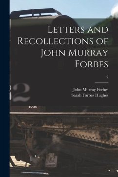 Letters and Recollections of John Murray Forbes; 2 - Forbes, John Murray; Hughes, Sarah Forbes