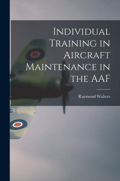 Individual Training in Aircraft Maintenance in the AAF - Walters, Raymond