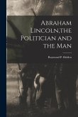 Abraham Lincoln, the Politician and the Man