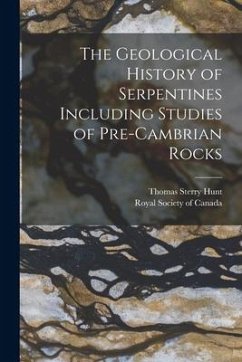 The Geological History of Serpentines Including Studies of Pre-cambrian Rocks [microform] - Hunt, Thomas Sterry