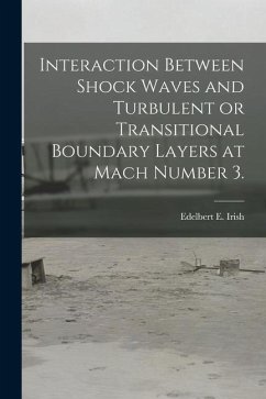 Interaction Between Shock Waves and Turbulent or Transitional Boundary Layers at Mach Number 3. - Irish, Edelbert E.