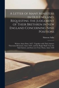 A Letter of Many Ministers in Old England, Requesting the Judgement of Their Brethren in New England Concerning Nine Positions; Written Anno Dom. 1637