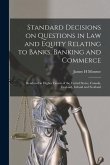 Standard Decisions on Questions in Law and Equity Relating to Banks, Banking and Commerce: Rendered in Higher Courts of the United States, Canada, Eng