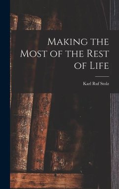 Making the Most of the Rest of Life - Stolz, Karl Ruf