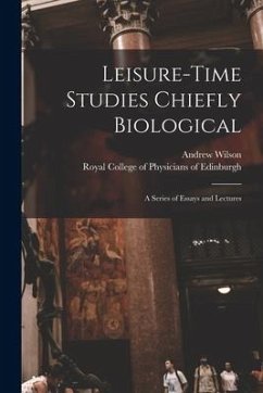 Leisure-time Studies Chiefly Biological: a Series of Essays and Lectures - Wilson, Andrew