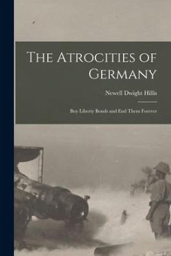 The Atrocities of Germany: Buy Liberty Bonds and End Them Forever - Hillis, Newell Dwight