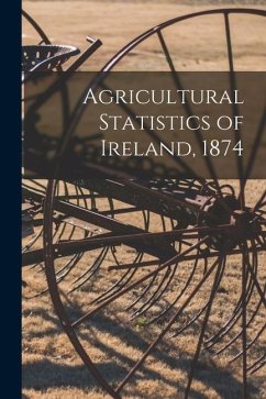 Agricultural Statistics of Ireland, 1874 - Anonymous