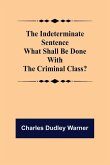 The Indeterminate Sentence What Shall Be Done With The Criminal Class?