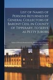 List of Names of Persons Returned by General Collectors of Barony Cess, in County of Tipperary, to Serve as Petty Jurors; Names of Persons Summonsed b