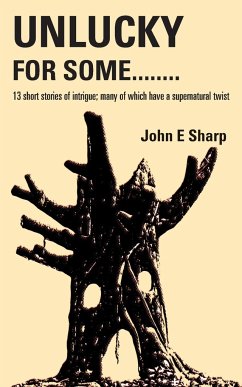 Unlucky For Some........: 13 short stories of intrigue; many of which have a supernatural twist - Sharp, John E.