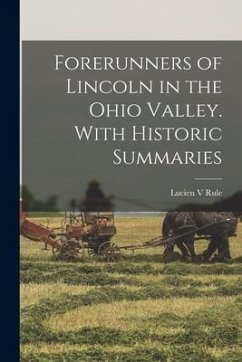 Forerunners of Lincoln in the Ohio Valley. With Historic Summaries