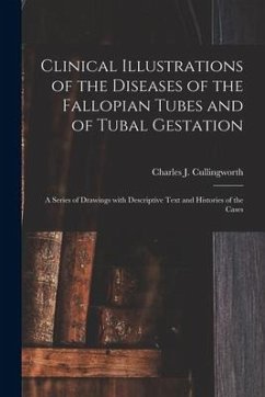 Clinical Illustrations of the Diseases of the Fallopian Tubes and of Tubal Gestation: a Series of Drawings With Descriptive Text and Histories of the