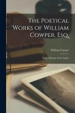 The Poetical Works of William Cowper, Esq.: With a Memoir of the Author