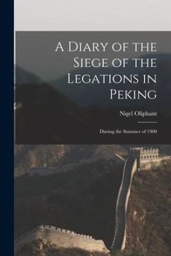 A Diary of the Siege of the Legations in Peking: During the Summer of 1900 - Oliphant, Nigel