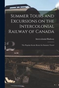 Summer Tours and Excursions on the Intercolonial Railway of Canada [microform]: the Popular Scenic Route for Summer Travel