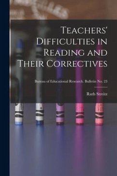Teachers' Difficulties in Reading and Their Correctives; Bureau of educational research. Bulletin no. 23 - Streitz, Ruth