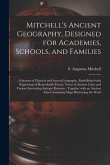 Mitchell's Ancient Geography, Designed for Academies, Schools, and Families: a System of Classical and Sacred Geography, Embellished With Engravings o
